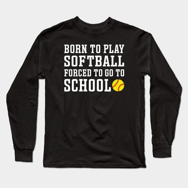 Born To Play Softball Forced To Go To School Cute Funny Long Sleeve T-Shirt by GlimmerDesigns